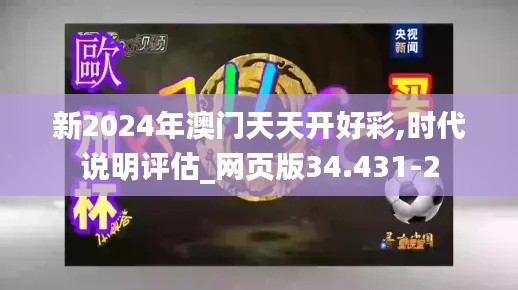 新2024年澳门天天开好彩,时代说明评估_网页版34.431-2