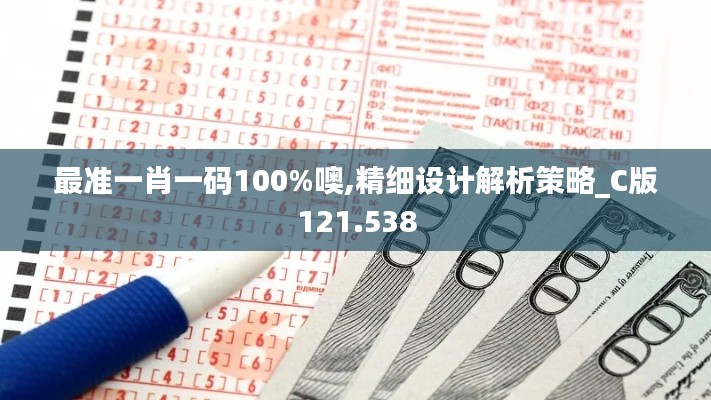 最准一肖一码100%噢,精细设计解析策略_C版121.538