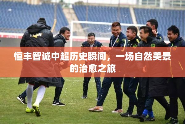 恒丰智诚中超精彩瞬间与球场上的自然美景治愈之旅