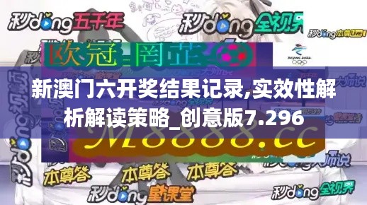 新澳门六开奖结果记录,实效性解析解读策略_创意版7.296