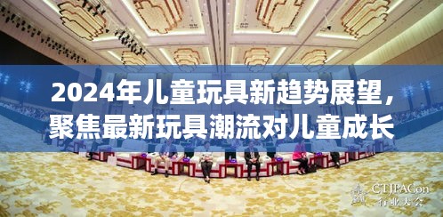 2024年儿童玩具新趋势展望，玩具潮流对儿童成长的影响分析
