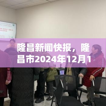 隆昌新闻快报，隆昌市最新动态概览（2024年12月13日）