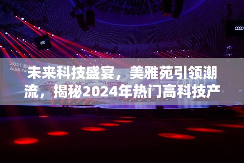美雅苑引领未来科技潮流，揭秘2024年热门高科技产品盛宴
