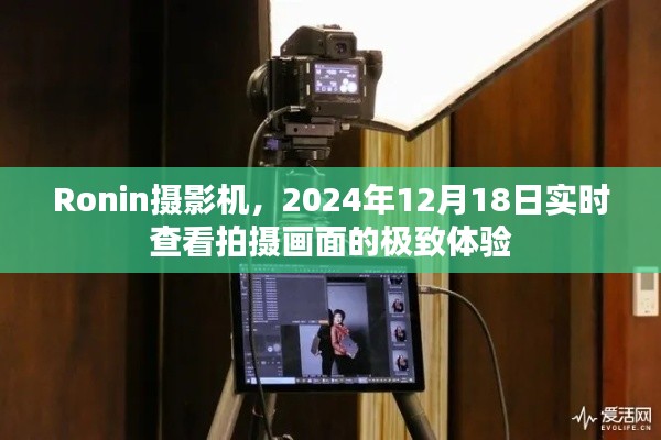 Ronin摄影机，极致实时查看拍摄体验，2024年12月18日新体验来袭