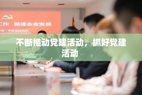 不断推动党建活动，抓好党建活动 