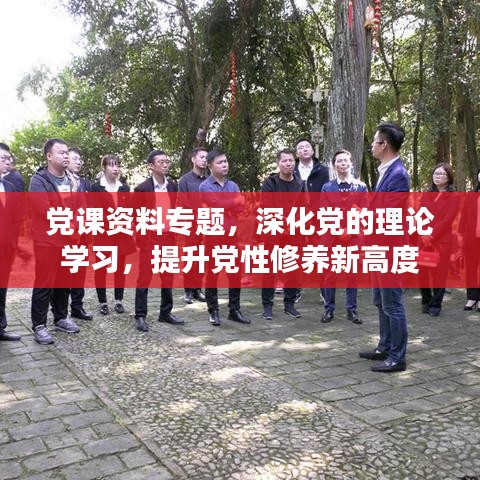 党课资料专题，深化党的理论学习，提升党性修养新高度