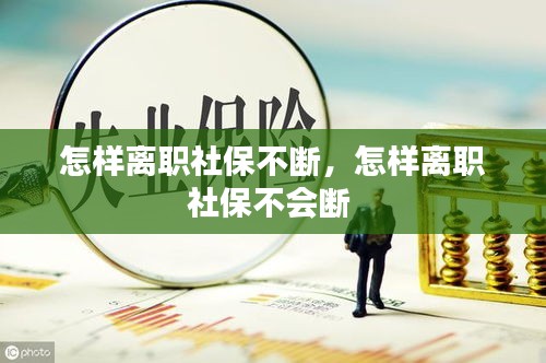 怎样离职社保不断，怎样离职社保不会断 