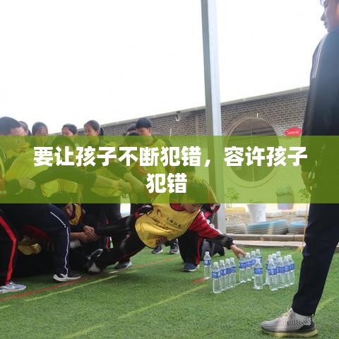要让孩子不断犯错，容许孩子犯错 