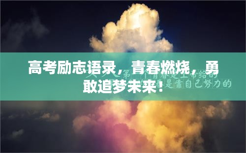 高考励志语录，青春燃烧，勇敢追梦未来！