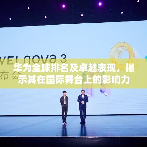 华为全球排名及卓越表现，揭示其在国际舞台上的影响力