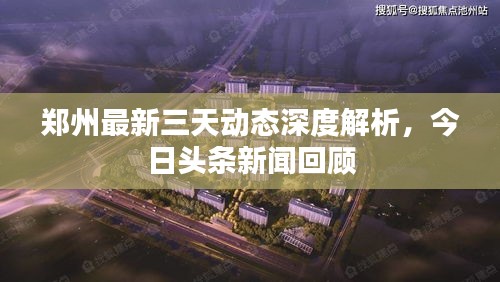 郑州最新三天动态深度解析，今日头条新闻回顾