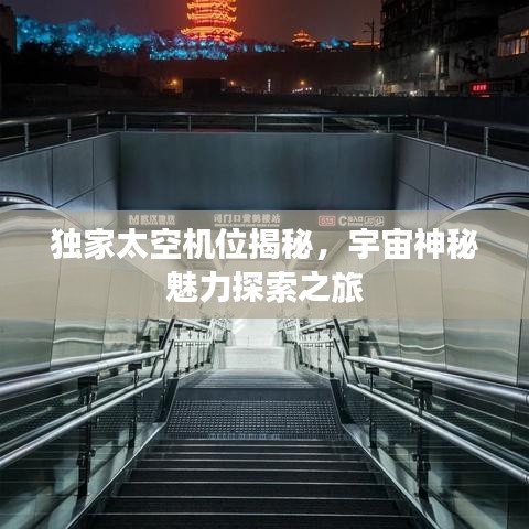 独家太空机位揭秘，宇宙神秘魅力探索之旅