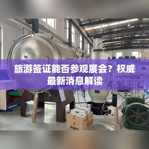 旅游签证能否参观展会？权威最新消息解读