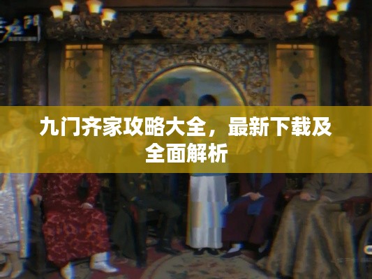 九门齐家攻略大全，最新下载及全面解析