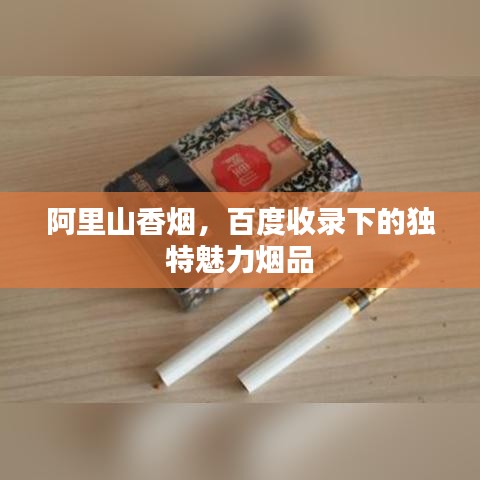 阿里山香烟，百度收录下的独特魅力烟品