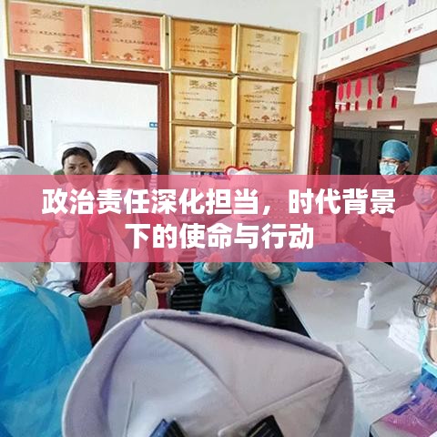 政治责任深化担当，时代背景下的使命与行动