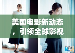 美国电影新动态，引领全球影视潮流风向标！