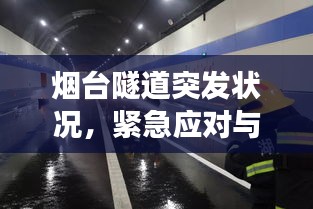烟台隧道突发状况，紧急应对与救援行动启动！
