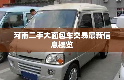 河南二手大面包车交易最新信息概览