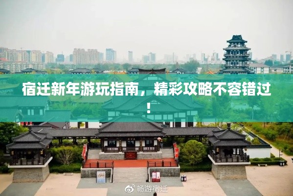 宿迁新年游玩指南，精彩攻略不容错过！