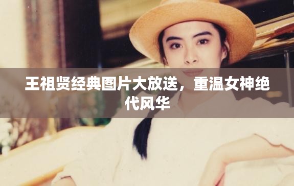王祖贤经典图片大放送，重温女神绝代风华