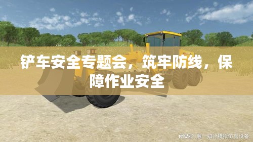 铲车安全专题会，筑牢防线，保障作业安全