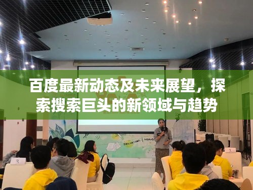 百度最新动态及未来展望，探索搜索巨头的新领域与趋势