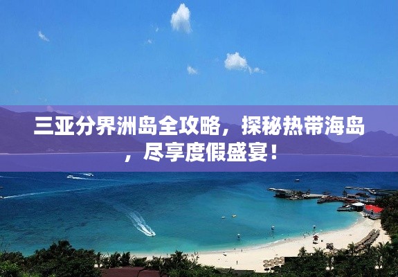 三亚分界洲岛全攻略，探秘热带海岛，尽享度假盛宴！