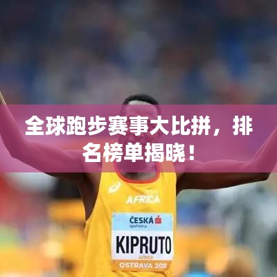 全球跑步赛事大比拼，排名榜单揭晓！