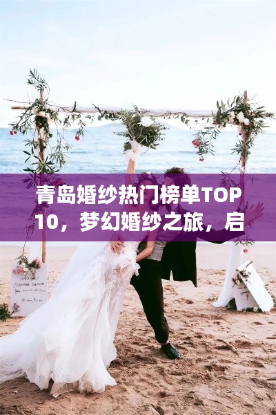青岛婚纱热门榜单TOP10，梦幻婚纱之旅，启程绝美婚礼