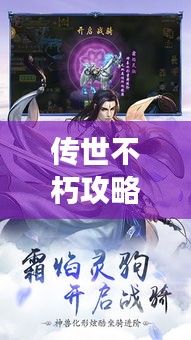 传世不朽攻略大全，助你轻松登顶游戏巅峰！