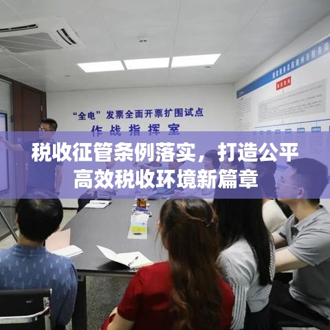 税收征管条例落实，打造公平高效税收环境新篇章