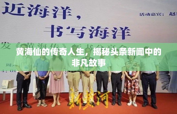 黄海仙的传奇人生，揭秘头条新闻中的非凡故事