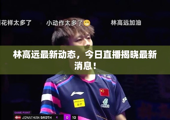 林高远最新动态，今日直播揭晓最新消息！