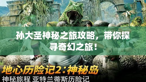 孙大圣神秘之旅攻略，带你探寻奇幻之旅！