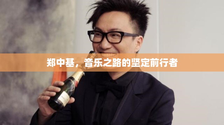 郑中基，音乐之路的坚定前行者