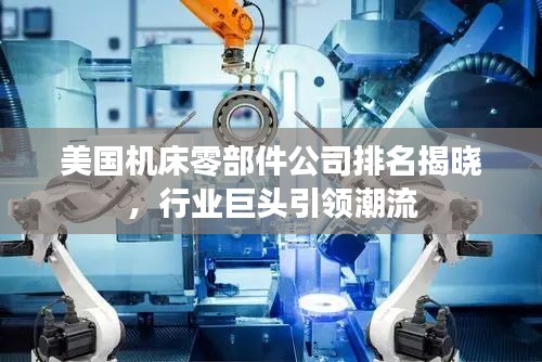 美国机床零部件公司排名揭晓，行业巨头引领潮流