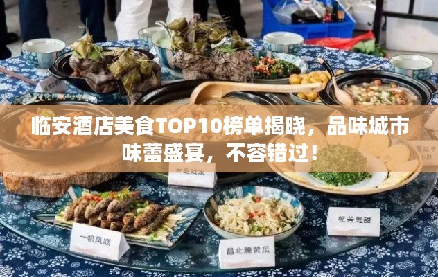 临安酒店美食TOP10榜单揭晓，品味城市味蕾盛宴，不容错过！
