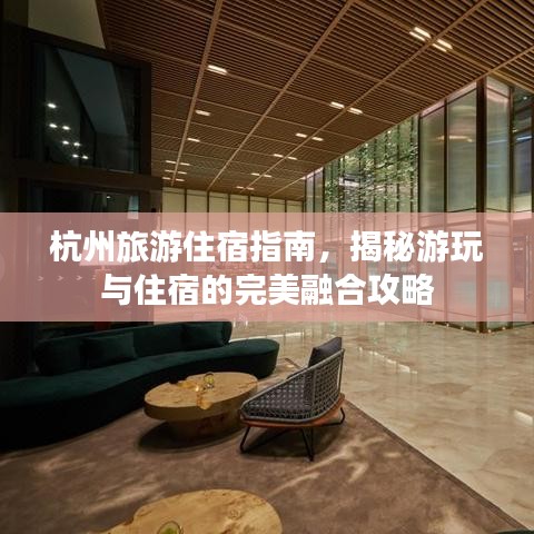 杭州旅游住宿指南，揭秘游玩与住宿的完美融合攻略