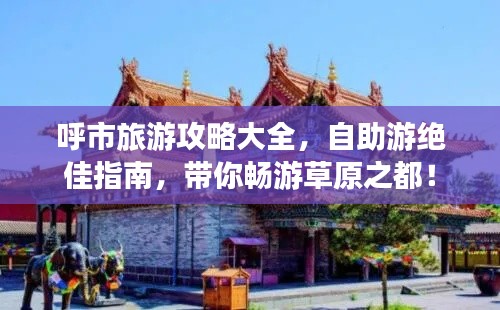 呼市旅游攻略大全，自助游绝佳指南，带你畅游草原之都！