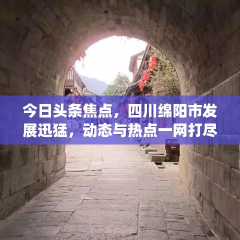 今日头条焦点，四川绵阳市发展迅猛，动态与热点一网打尽