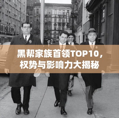 黑帮家族首领TOP10，权势与影响力大揭秘
