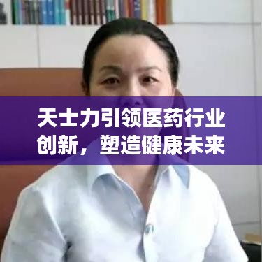 天士力引领医药行业创新，塑造健康未来新篇章