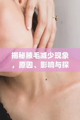 揭秘腋毛减少现象，原因、影响与探讨